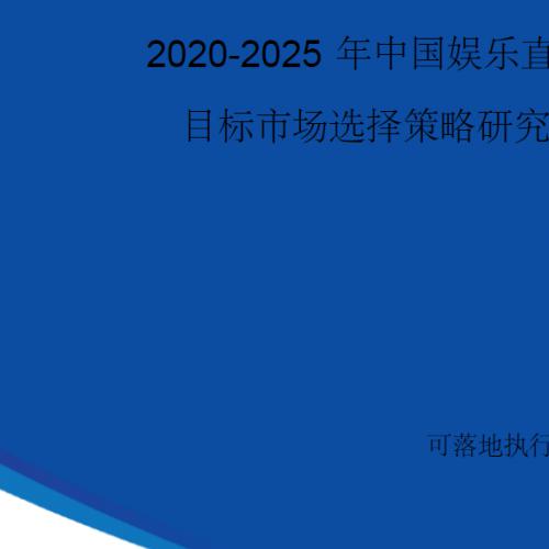 【完整版】2020-2025年中国娱乐直播行业目标市场选择策略研究报告