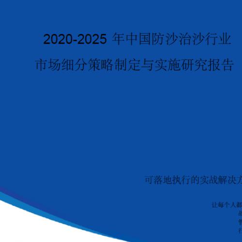 【完整版】2020-2025年中国防沙治沙行业市场细分策略制定与实施研究报告